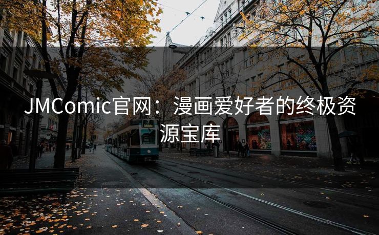JMComic官网:漫画爱好者的终极资源宝库 JMComic官网:漫画爱好者的终极资源宝库